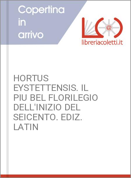 HORTUS EYSTETTENSIS. IL PIU BEL FLORILEGIO DELL'INIZIO DEL SEICENTO. EDIZ. LATIN