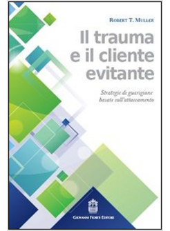 IL TRAUMA E IL CLIENTE EVITANTE STRATEGIE DI GUARIGIONE BASATE SULL'ATTACCAMENTO