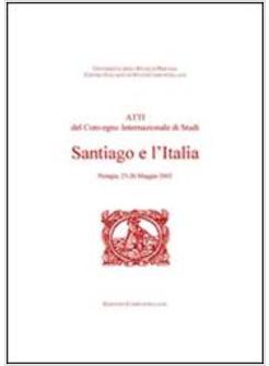 SANTIAGO E L'ITALIA ATTI DEL CONVEGNO INTERNAZIONALE DI STUI (PERUGIA 23-26