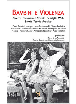 BAMBINI E VIOLENZA. GUERRA, TERRORISMO, SCUOLA, FAMIGLIA, WEB, STORIA, TEORIA