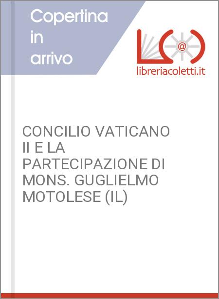 CONCILIO VATICANO II E LA PARTECIPAZIONE DI MONS. GUGLIELMO MOTOLESE (IL)