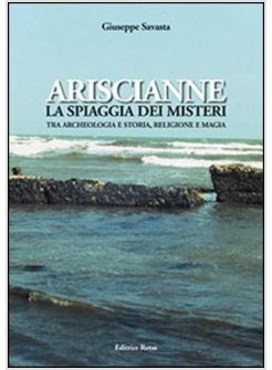 ARISCIANNE. LA SPIAGGIA DEI MISTERI. TRA ARCHEOLOGIA E STORIA, RELIGIONE E MAGIA