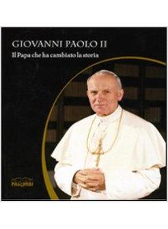 GIOVANNI PAOLO II. IL PAPA CHE HA CAMBIATO LA STORIA