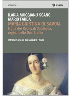 MARIA CRISTINA DI SAVOIA. FIGLIA DEL REGNO DI SARDEGNA, REGINA DELLE DUE SICILIE