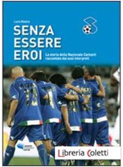 SENZA ESSERE EROI. LA STORIA DELLA NAZIONALE CANTANTI