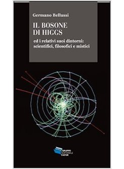 BOSONE DI HIGGS ED I RELATIVI SUOI DINTORNI. SCIENTIFICI, FILOSOFICI E MISTICI