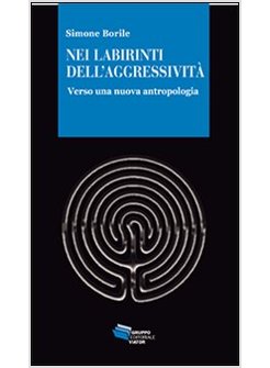 NEI LABIRINTI DELL'AGGRESSIVITA. VERSO UNA NUOVA ANTROPOLOGIA