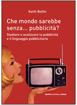 CHE MONDO SAREBBE SENZA... PUBBLICITA'? STUDIARE E ANALIZZARE LA PUBBLICITA' E I