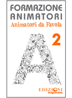 FORMAZIONE ANIMATORI. ANIMATORI DA FAVOLA. VOL. 2