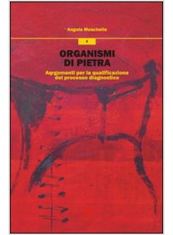 ORGANISMI DI PIETRA. ARGOMENTI PER LA QUALIFICAZIONE DEL PROCESSO DIAGNOSTICO