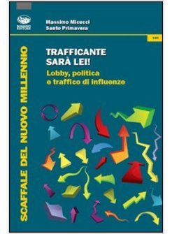 TRAFFICANTE SARA' LEI! LOBBY, POLITICA E TRAFFICO DI INFLUENZE