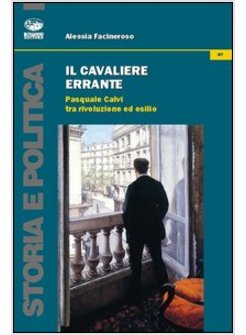 CAVALIERE ERRANTE. PASQUALE CALVI TRA RIVOLUZIONE ED ESILIO (IL)