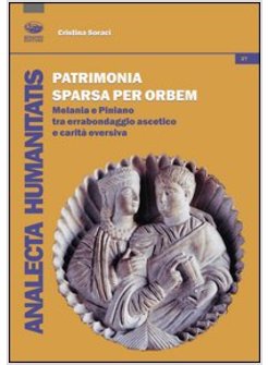 PATRIMONIA SPARSA PER ORBEM. MELANIA E PINIANO TRA ERRANBONDAGGIO ASCETICIO E CA