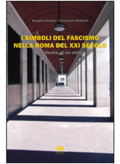 SIMBOLI DEL FASCISMO NELLA ROMA DEL XXI SECOLO. CRONACHE DI UN OBLIO (I)