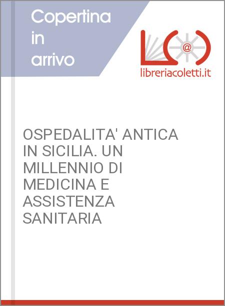 OSPEDALITA' ANTICA IN SICILIA. UN MILLENNIO DI MEDICINA E ASSISTENZA SANITARIA