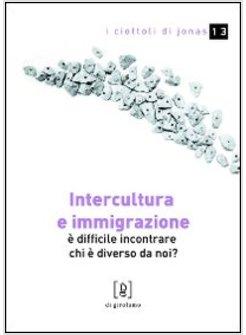 INTERCULTURA E IMMIGRAZIONE. E DIFFICILE INCONTRARE CHI E' DIVERSO DA NOI?