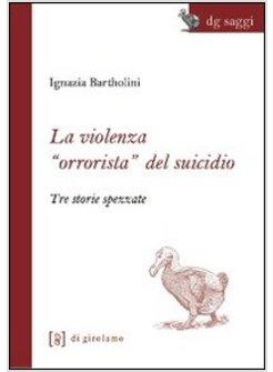 VIOLENZA «ORRORISTA» DEL SUICIDIO. TRE STORIE SPEZZATE (LA)