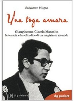 TOGA AMARA. GIANGIACOMO CIACCIO MONTALTO LA TENACIA E LA SOLITUDINE DI UN