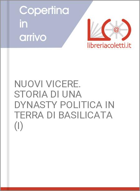 NUOVI VICERE. STORIA DI UNA DYNASTY POLITICA IN TERRA DI BASILICATA (I)