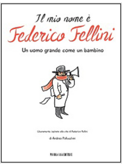 MIO NOME E' FEDERICO FELLINI. UN UOMO GRANDE COME UN BAMBINO (IL)