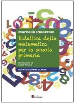 DIDATTICA DELLA MATEMATICA PER LA SCUOLA PRIMARIA. QUARTA E QUINTA CLASSE