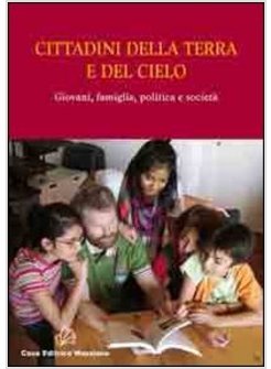 CITTADINI DELLA TERRA E DEL CIELO. GIOVANI, FAMIGLIA, POLITICA E SOCIETA'