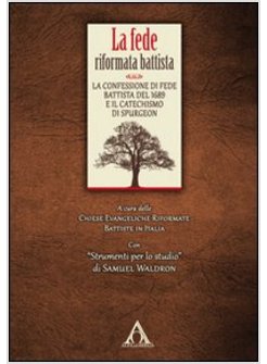 FEDE RIFORMATA BATTISTA. LA CONFESSIONE DI FEDE BATTISTA DEL 1689 E IL CATECHISM