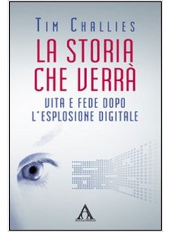 STORIA CHE VERRA. VITA E FEDE DOPO L'ESPLOSIONE DIGITALE (LA)