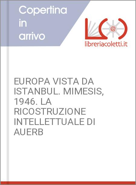 EUROPA VISTA DA ISTANBUL. MIMESIS, 1946. LA RICOSTRUZIONE INTELLETTUALE DI AUERB