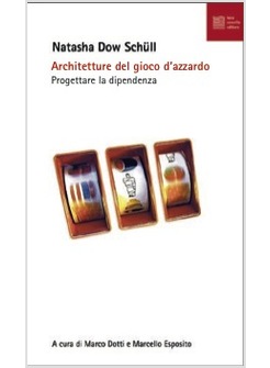 ARCHITETTURE DELL'AZZARDO. PROGETTARE IL GIOCO, COSTRUIRE LA DIPENDENZA