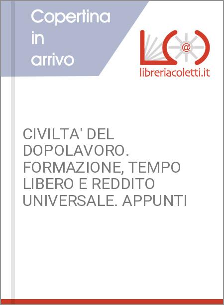 CIVILTA' DEL DOPOLAVORO. FORMAZIONE, TEMPO LIBERO E REDDITO UNIVERSALE. APPUNTI 