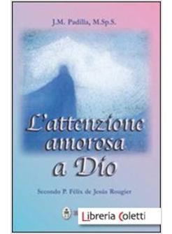 ATTENZIONE AMOROSA A DIO SECONDO P. FELIX DE JESUS ROUGIER (L')