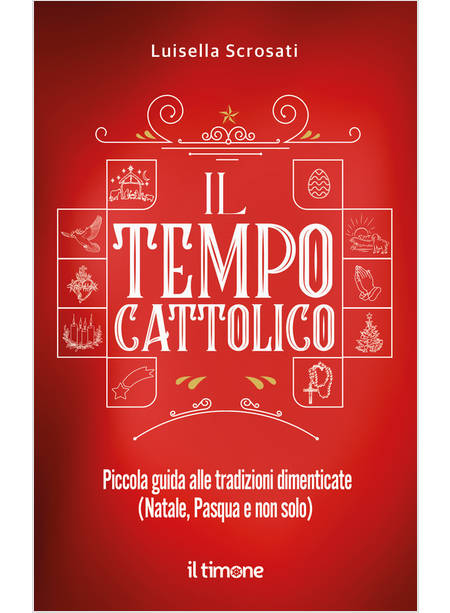 IL TEMPO CATTOLICO PICCOLA GUIDA ALLE TRADIZIONI DIMENTICATE