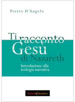 TI RACCONTO GESU' DI NAZARETH. INTRODUZIONE ALLA TEOLOGIA NARRATIVA