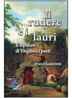 IL RUDERE E I LAURI. IL SEPOLCRO DI VIRGILIO E I POETI