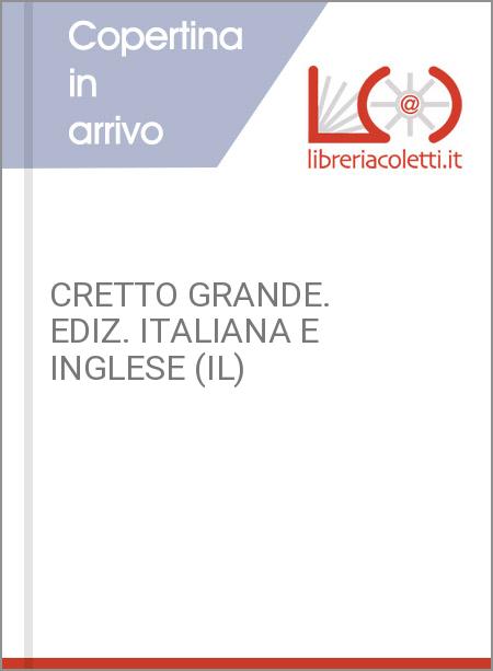 CRETTO GRANDE. EDIZ. ITALIANA E INGLESE (IL)