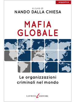 MAFIA GLOBALE. LE ORGANIZZAZIONI CRIMINALI NEL MONDO