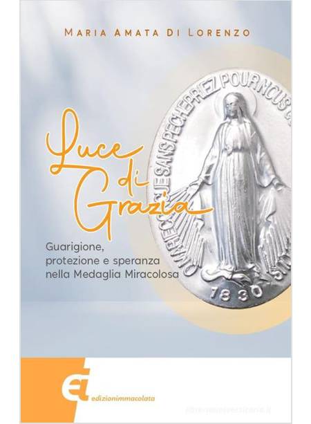 LUCE DI GRAZIA. GUARIGIONE, PROTEZIONE E SPERANZA NELLA MEDAGLIA MIRACOLOSA