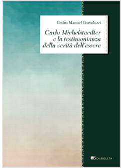 CARLO MICHELSTAEDTER E LA TESTIMONIANZA DELLA VERITA' DELL'ESSERE