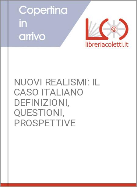 NUOVI REALISMI: IL CASO ITALIANO DEFINIZIONI, QUESTIONI, PROSPETTIVE