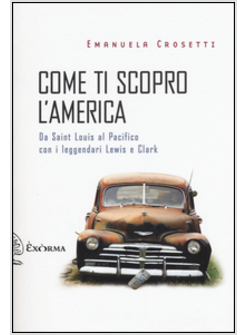 COME TI SCOPRO L'AMERICA. DA SANT LOUIS AL PACIFICO CON I LEGGENDARI LEWIS E CLA