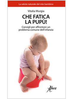 CHE FATICA LA PUPU'! CONSIGLI PER AFFRONTARE UN PROBLEMA COMUNE DELL'INFANZIA