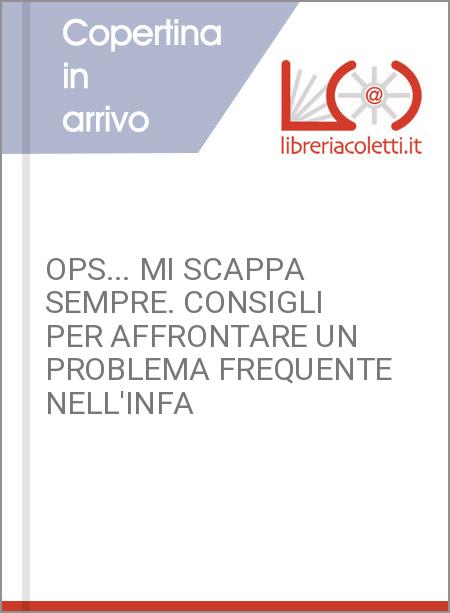 OPS... MI SCAPPA SEMPRE. CONSIGLI PER AFFRONTARE UN PROBLEMA FREQUENTE NELL'INFA