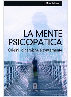 LA MENTE PSICOPATICA. ORIGINI, DINAMICHE E TRATTAMENTO