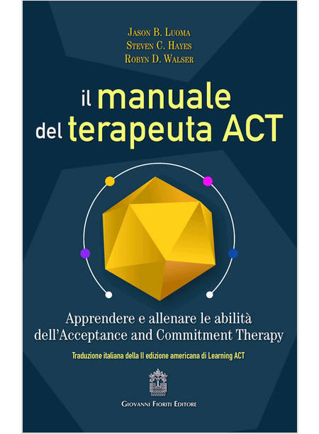 MANUALE DEL TERAPEUTA ACT. APPRENDERE E ALLENARE LE ABILITA' DELL'ACCEPTANCE AND