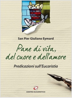 PANE DI VITA, DEL CUORE E DELL'AMORE. PREDICAZIONI SULL'EUCARESTIA