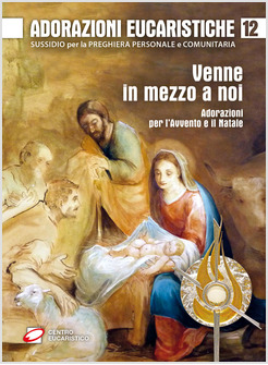 ADORAZIONI EUCARISTICHE 12 VENNE IN MEZZO A NOI. ADORAZIONI PER AVVENTO E NATALE