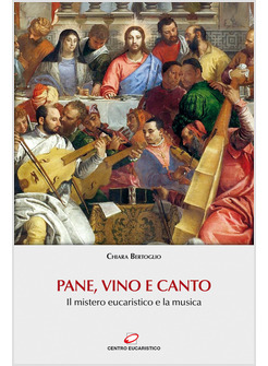 PANE, VINO E CANTO. IL MISTERO EUCARISTICO E LA MUSICA. CON CONTENUTO DIGITALE 