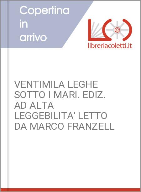 VENTIMILA LEGHE SOTTO I MARI. EDIZ. AD ALTA LEGGEBILITA' LETTO DA MARCO FRANZELL