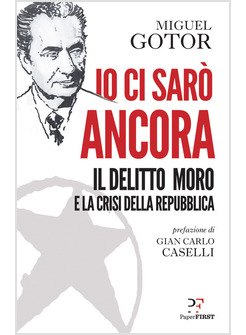 IO CI SARO' ANCORA. IL DELITTO MORO E LA CRISI DELLA REPUBBLICA